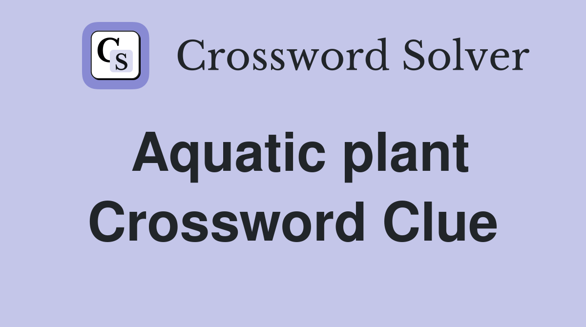 Aquatic plant Crossword Clue Answers Crossword Solver